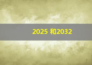 2025 和2032